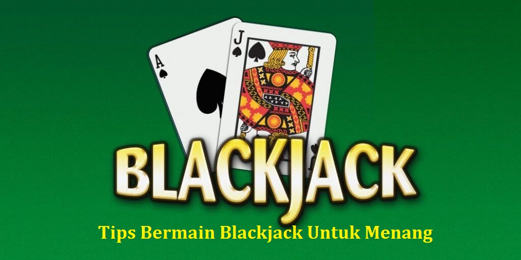 Tips Bermain Blackjack Untuk Menang